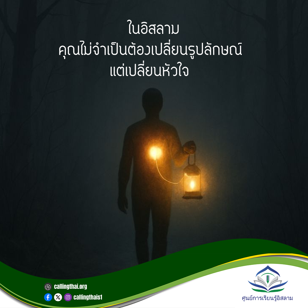 ในอิสลาม…คุณไม่จำเป็นต้องเปลี่ยนรูปลักษณ์ แต่เปลี่ยนหัวใจ